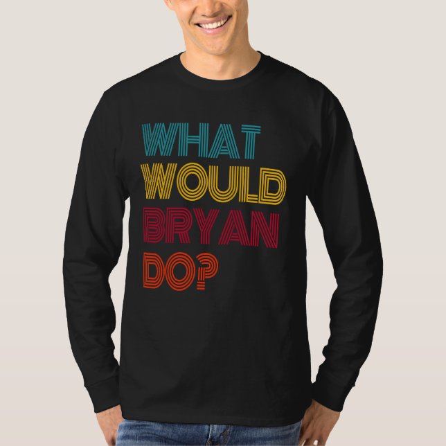 What Would Bryan Do I Love Bryan T-Shirt (Front)