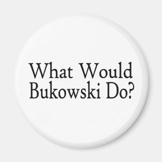 What Would Bukowski Do Magnet