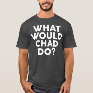 What Would CHAD Do  Name T-Shirt