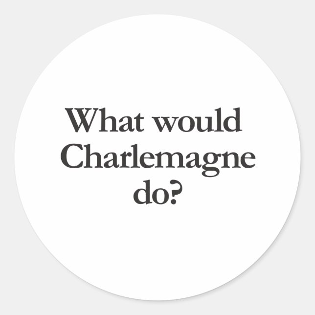 what would charlemagne do classic round sticker (Front)