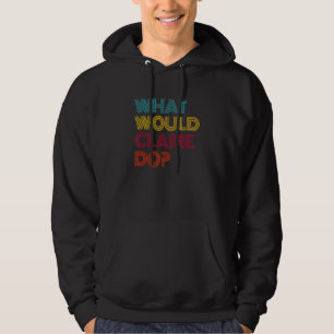 What Would Claire Do I Love Claire Hoodie