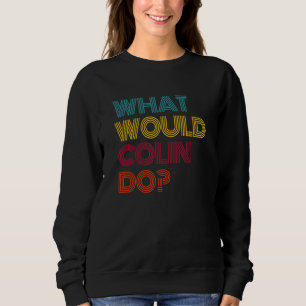 What Would Colin Do I Love Colin Sweatshirt
