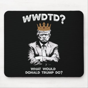 What Would Donald Trump Do Wwdtd Funny President M Mouse Pad