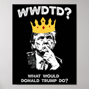 What Would Donald Trump Do Wwdtd Funny President M Poster