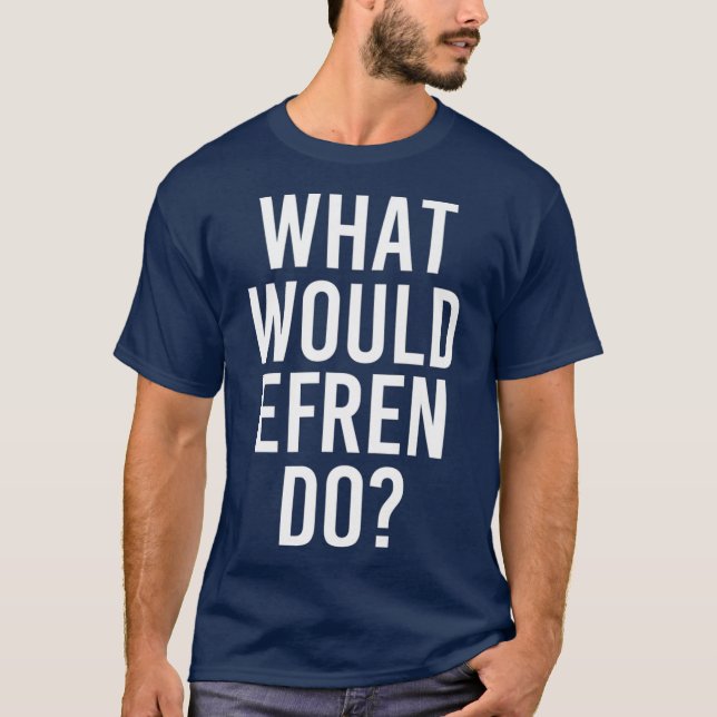 What Would EFREN Do Funny Personalised Name Joke T-Shirt (Front)