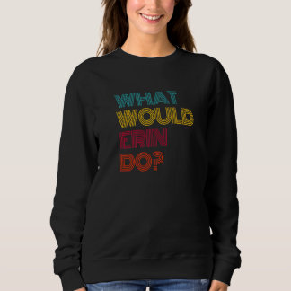What Would Erin Do I Love Erin Premium Sweatshirt