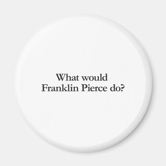 what would franklin pierce do magnet (Front)