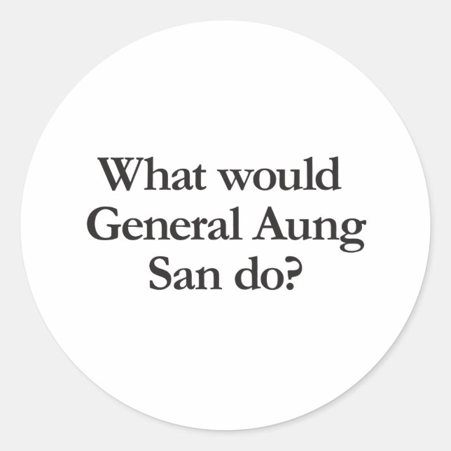 what would general aung san do classic round sticker (Front)