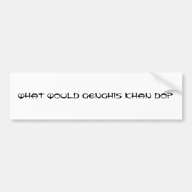 What Would Genghis Khan do? Bumper Sticker (Front)