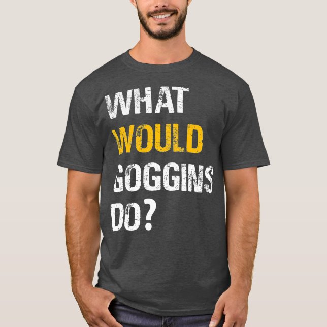 WHAT WOULD GOGGINS DO Motivational and Inspiring T-Shirt (Front)
