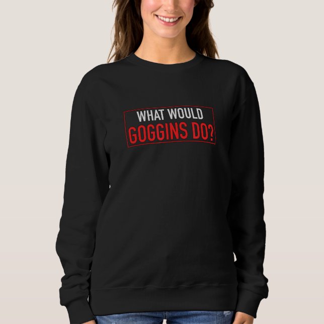 What Would Goggins Do  Motivational Sweatshirt (Front)