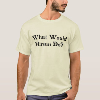What Would Hiram Do? T-Shirt