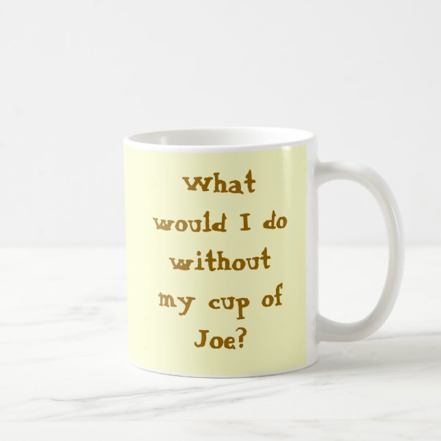"What would I Do Without my Cup of Joe" Mug (Right)
