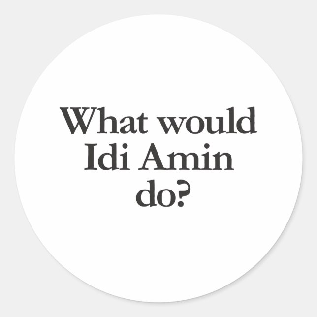 what would idi amin do classic round sticker (Front)