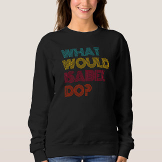 What Would Isabel Do I Love Isabel Premium Sweatshirt