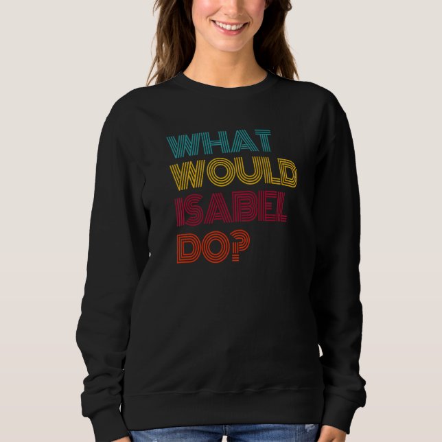 What Would Isabel Do I Love Isabel Premium Sweatshirt (Front)