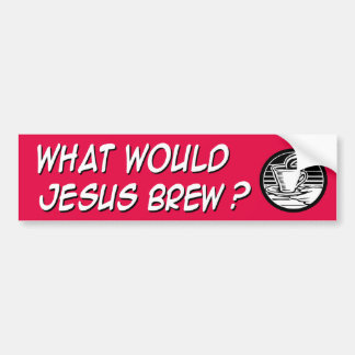 What would Jesus brew Bumper Sticker