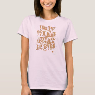 What Would Jesus Brew? T-Shirt