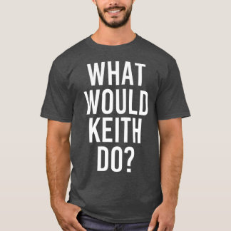 What Would KEITH Do Funny Personalised Name Joke T-Shirt