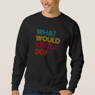 What Would Krista Do I Love Krista Premium Sweatshirt