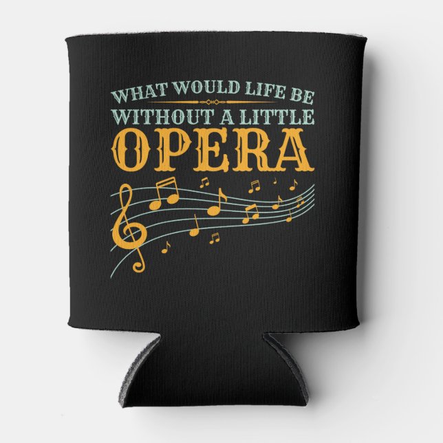 What Would Life Be Without a Little Opera Can Cooler (Front)