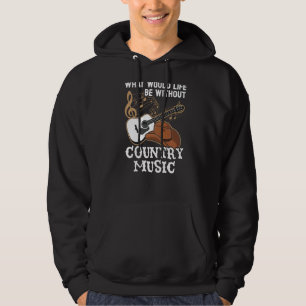 What Would Life Be Without Country Music Musician  Hoodie