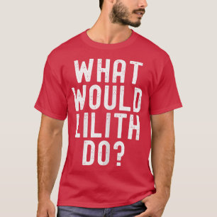 What Would Lilith Do Funny Sarcastic Personalised T-Shirt