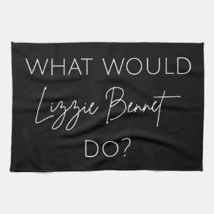 What Would Lizzie Bennet Do? Tea Towel