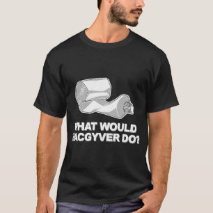 What would Macgyver Do? T-Shirt