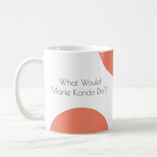 What Would Marie Kondo Do? Funny Coffee Mug