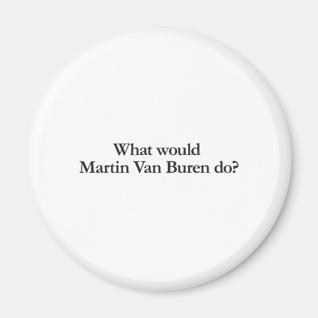 what would martin van buren do magnet (Front)