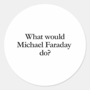 what would michael faraday do classic round sticker