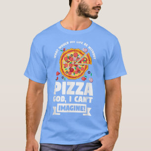 What Would My Life Be Without Pizza Pizzas Pizzama T-Shirt