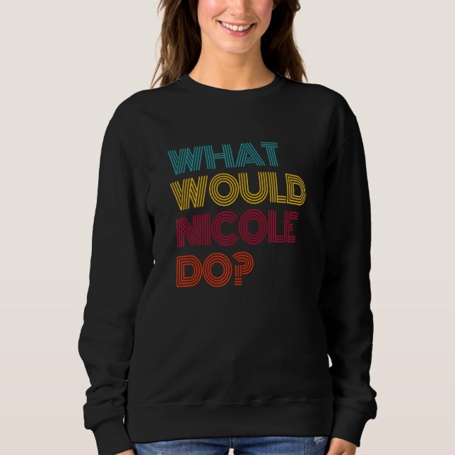What Would Nicole Do I Love Nicole Sweatshirt (Front)