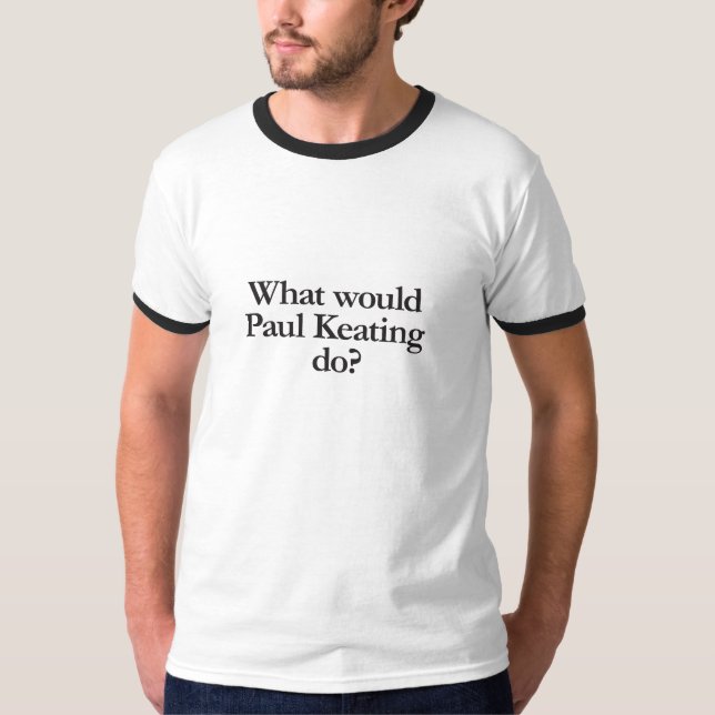 what would paul keating do T-Shirt (Front)