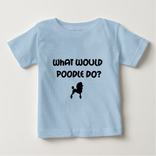 What Would Poodle Do? Baby T-Shirt
