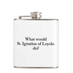 what would st ignatius of loyola do hip flask