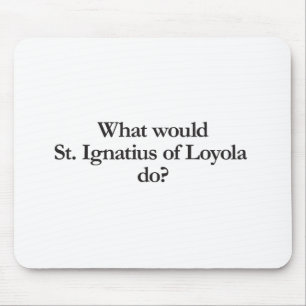 what would st ignatius of loyola do mouse pad