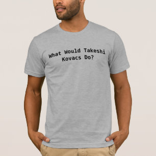 What Would Takeshi Kovacs Do? T-Shirt