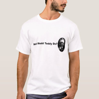 What Would Teddy Do? T-Shirt
