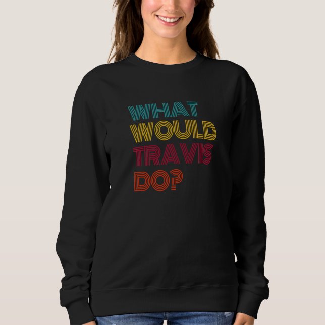 What Would Travis Do I Love Travis Premium Sweatshirt (Front)