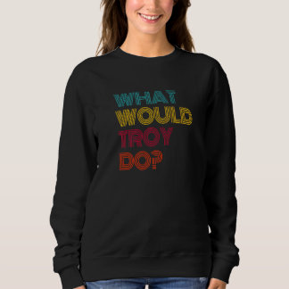What Would Troy Do I Love Troy Premium Sweatshirt