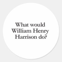 what would william hendry harrison do