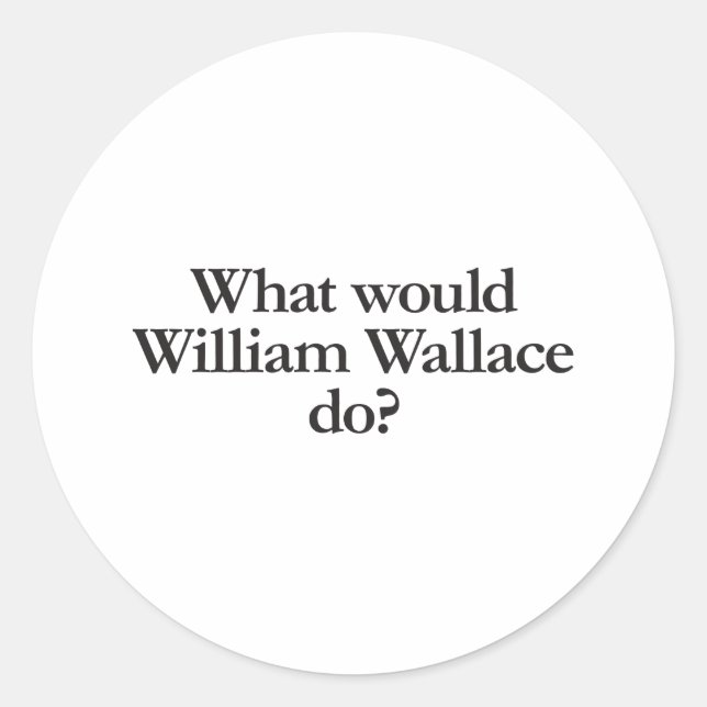 what would william wallace do classic round sticker (Front)