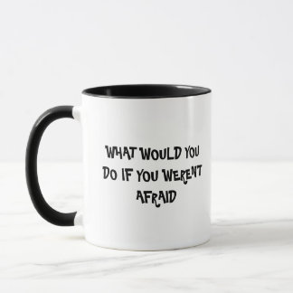 What would you do if you weren't afraid |motivate  mug