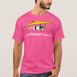 What Wouldnt Jesus Do T-Shirt