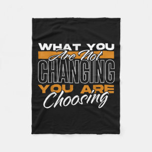What You Are Not Changing You Are Choosing Motivat Fleece Blanket