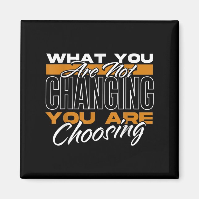 What You Are Not Changing You Are Choosing Motivat Magnet (Front)