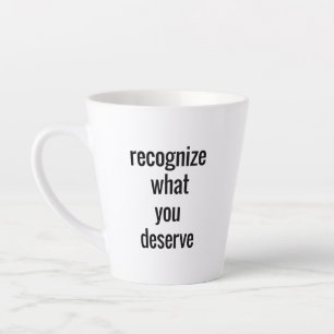 What You Deserve Latte Mug