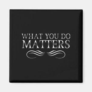What You Do S Insring Motivational Sitive Magnet